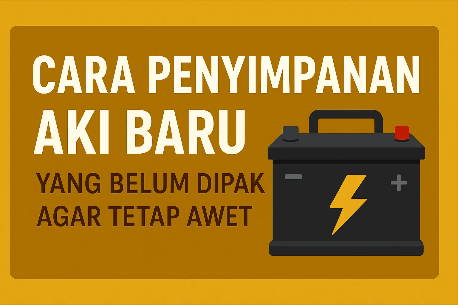 Cara Penyimpanan Aki Baru yang Belum Dipakai Agar Tetap Awet